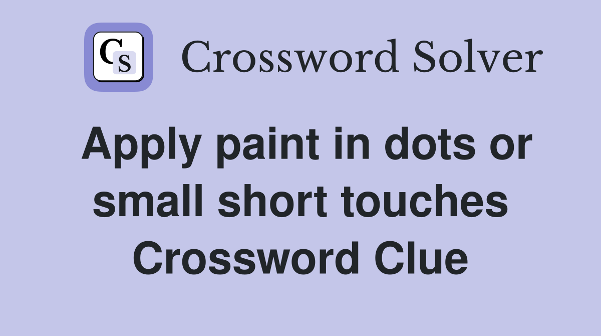 Apply paint in dots or small short touches Crossword Clue