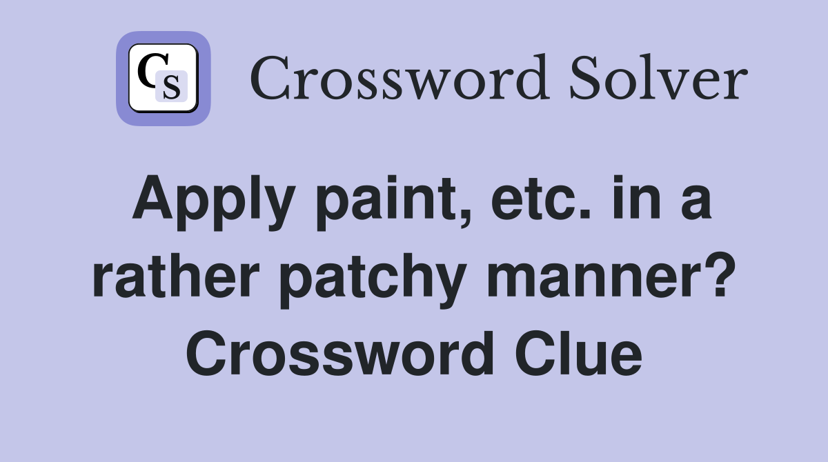 Apply paint, etc. in a rather patchy manner? Crossword Clue