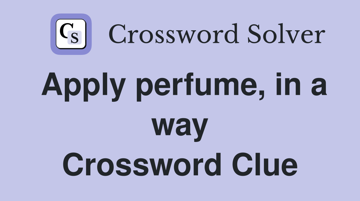 Apply perfume, in a way Crossword Clue