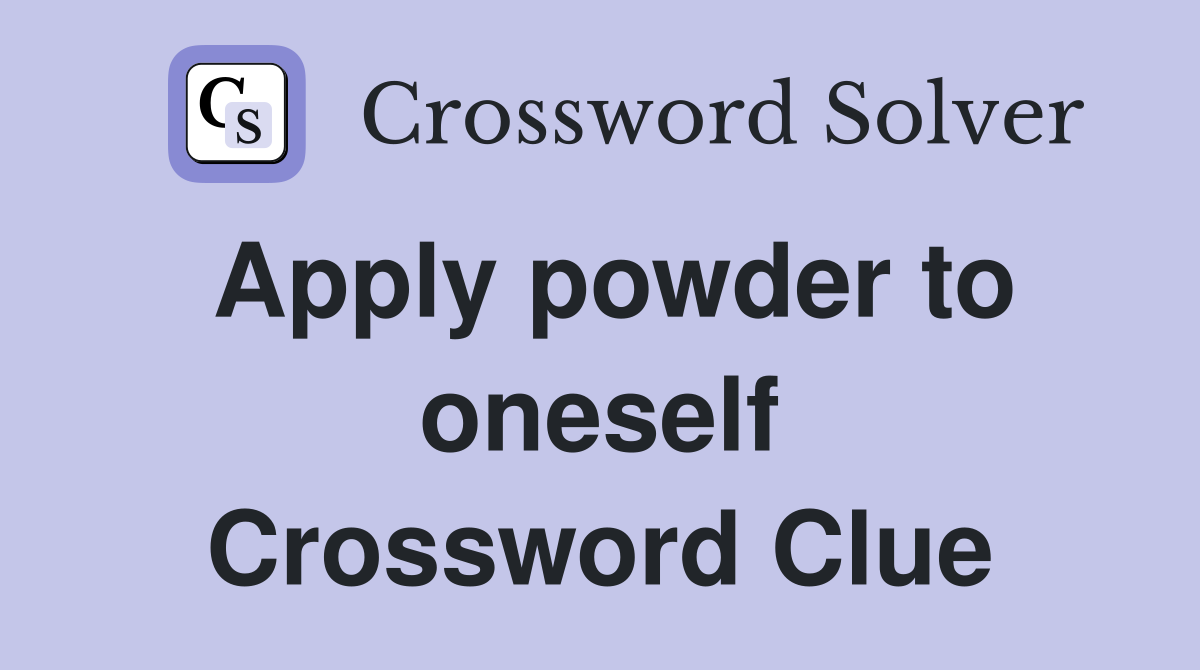 Apply powder to oneself Crossword Clue