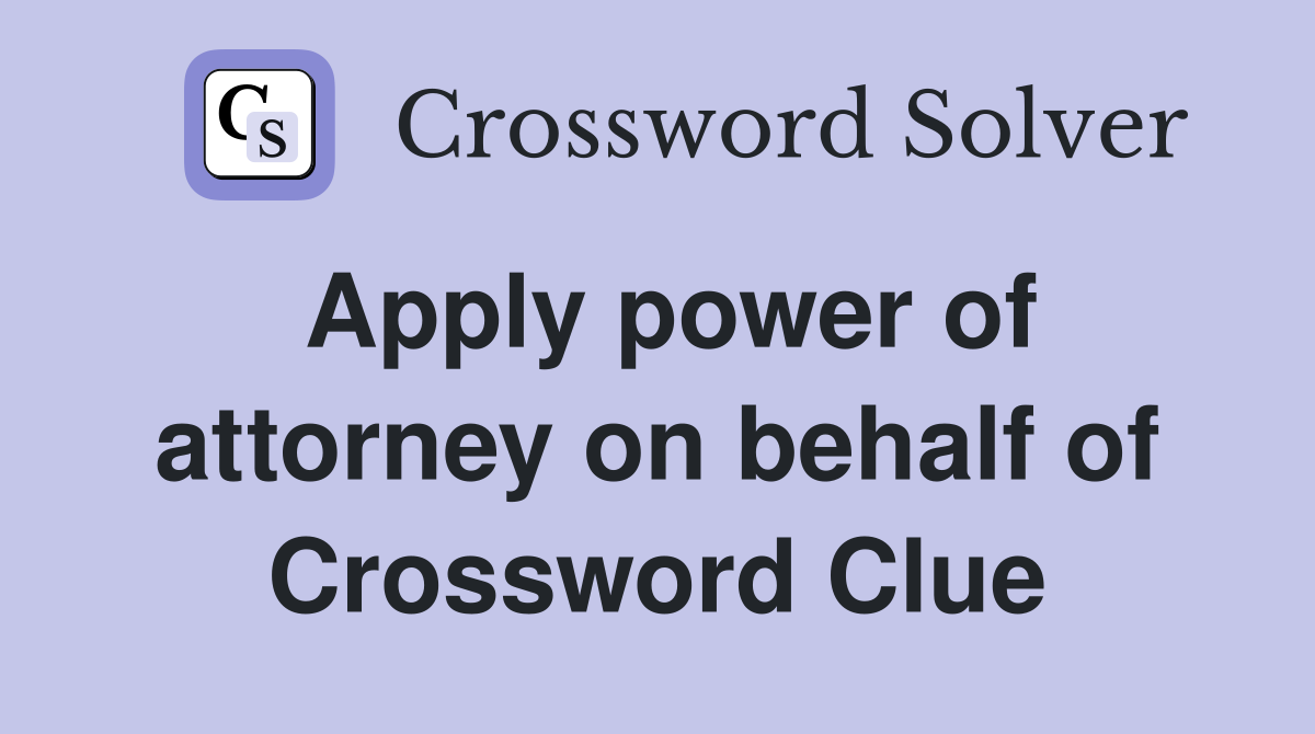 Apply power of attorney on behalf of Crossword Clue