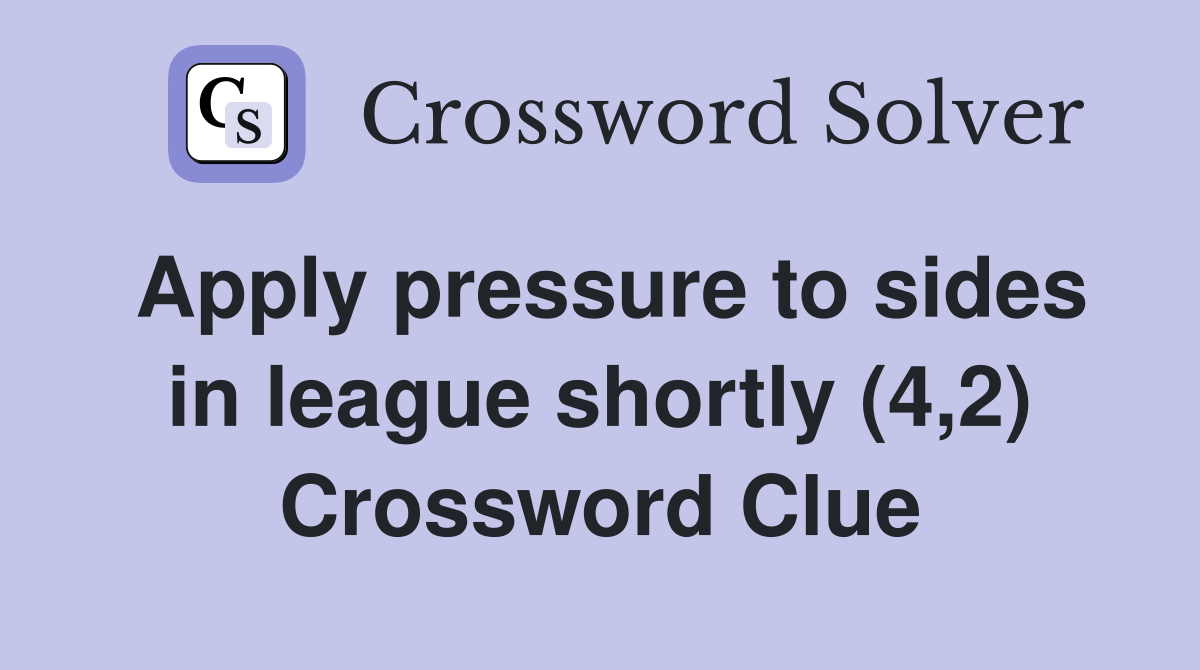 Apply pressure to sides in league shortly (4,2) Crossword Clue