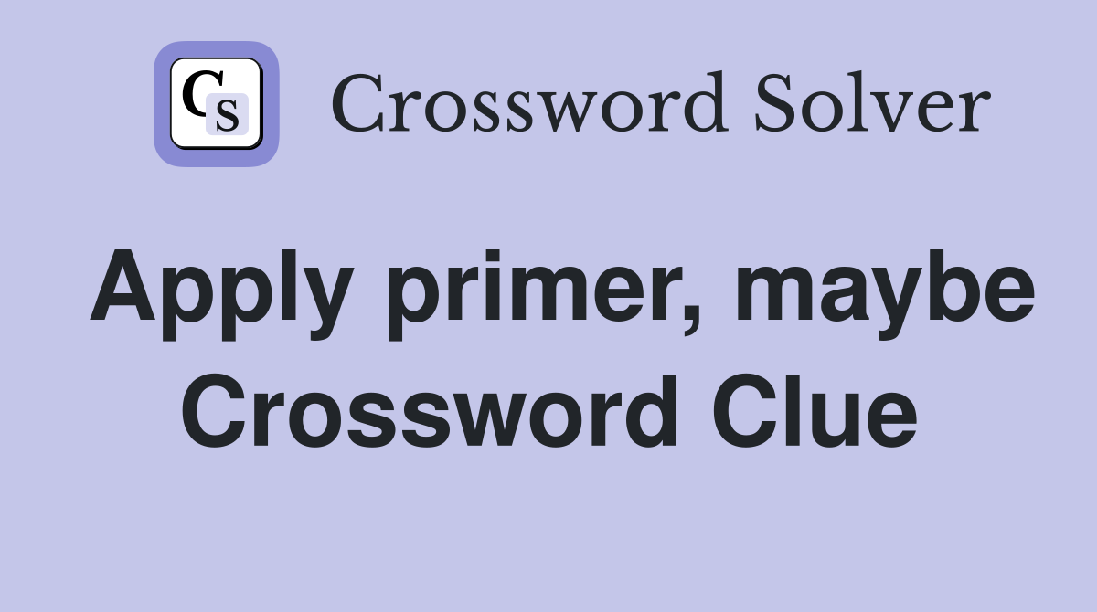 Apply primer, maybe Crossword Clue