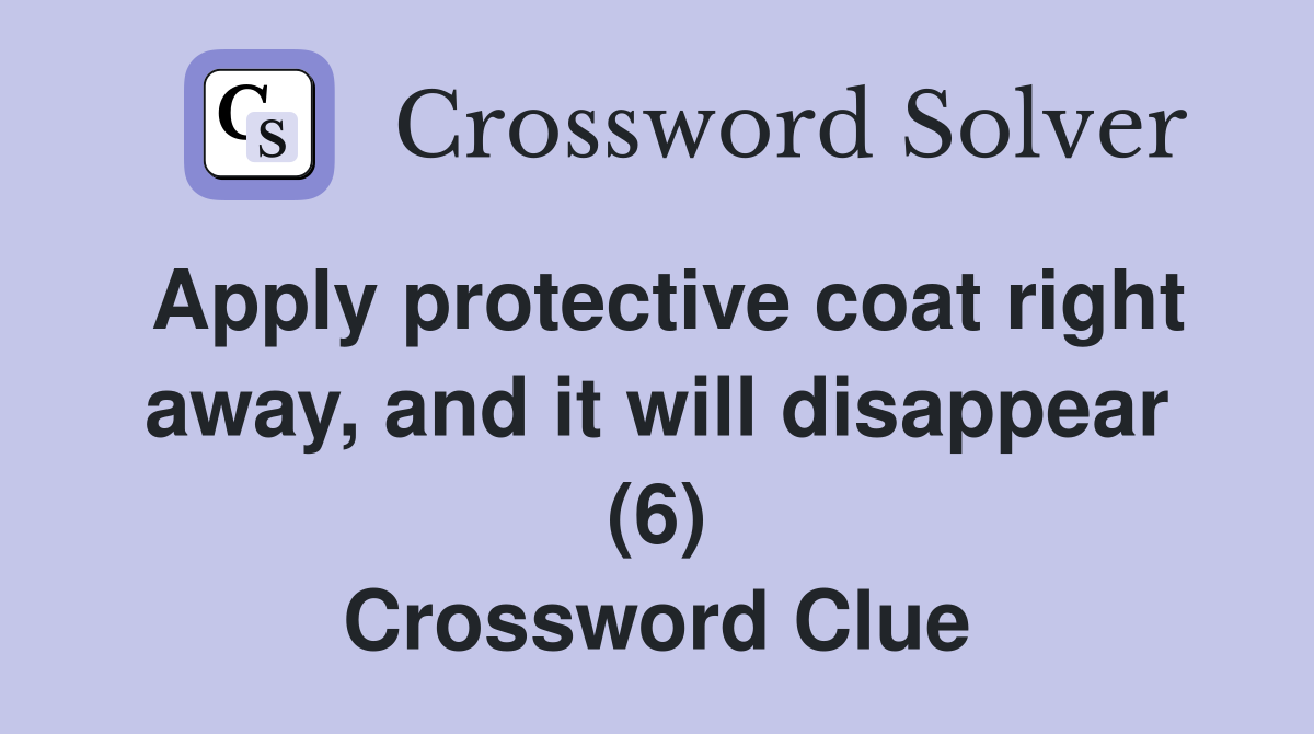 Apply protective coat right away, and it will disappear (6) Crossword Clue