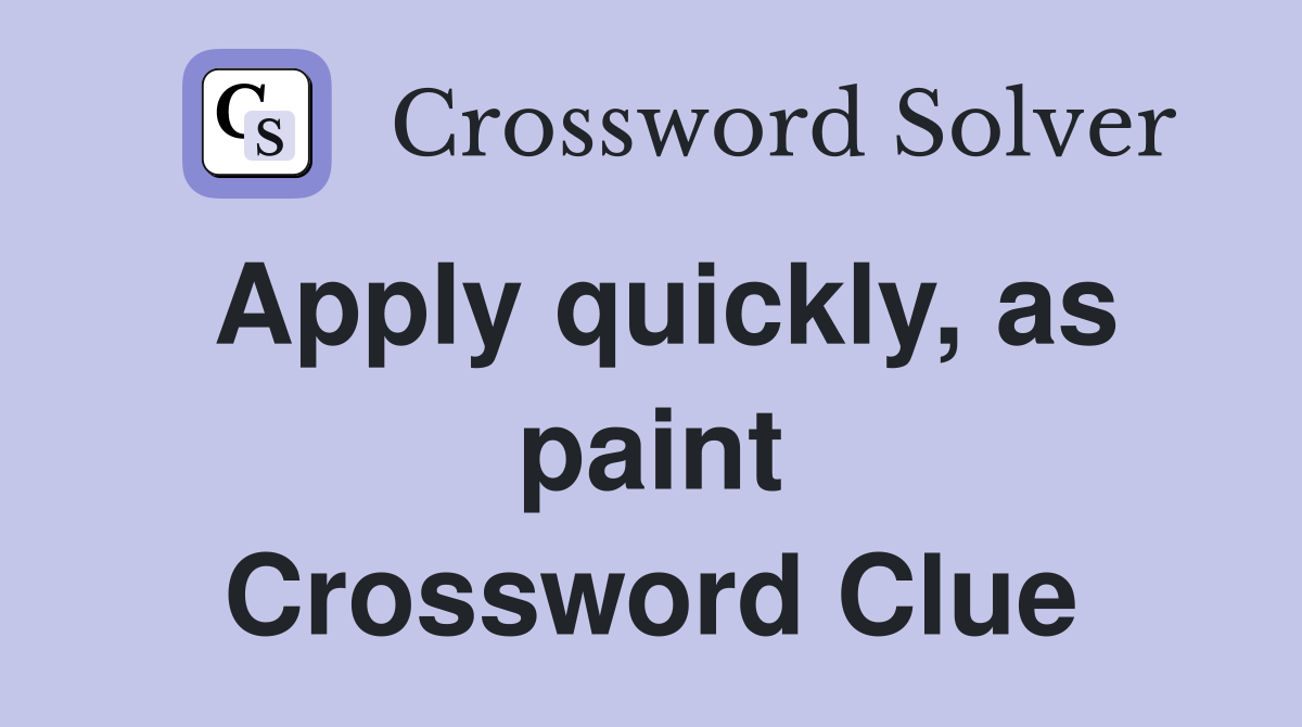 Apply quickly, as paint Crossword Clue