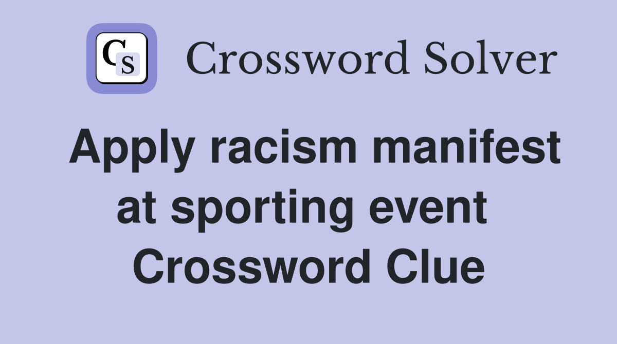 Apply racism manifest at sporting event  Crossword Clue