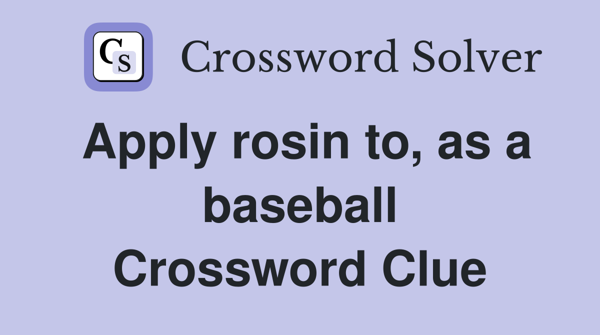 Apply rosin to, as a baseball Crossword Clue