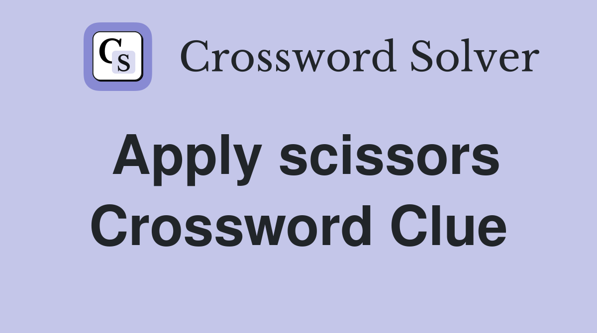 Apply scissors Crossword Clue