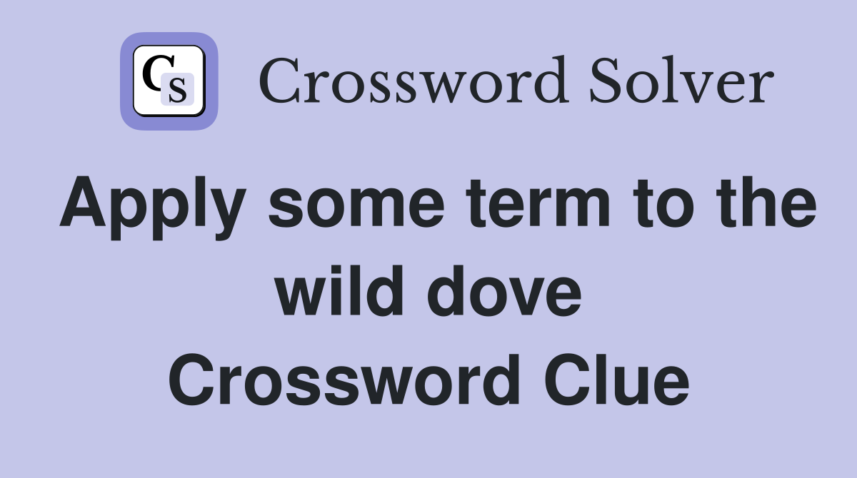 Apply some term to the wild dove Crossword Clue
