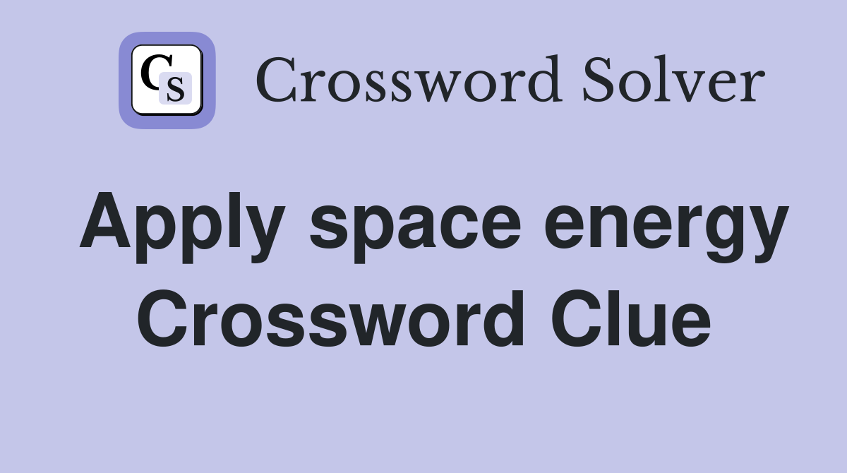 Apply space energy Crossword Clue
