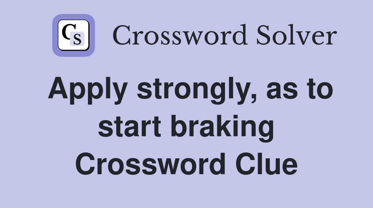 Apply strongly, as to start braking Crossword Clue