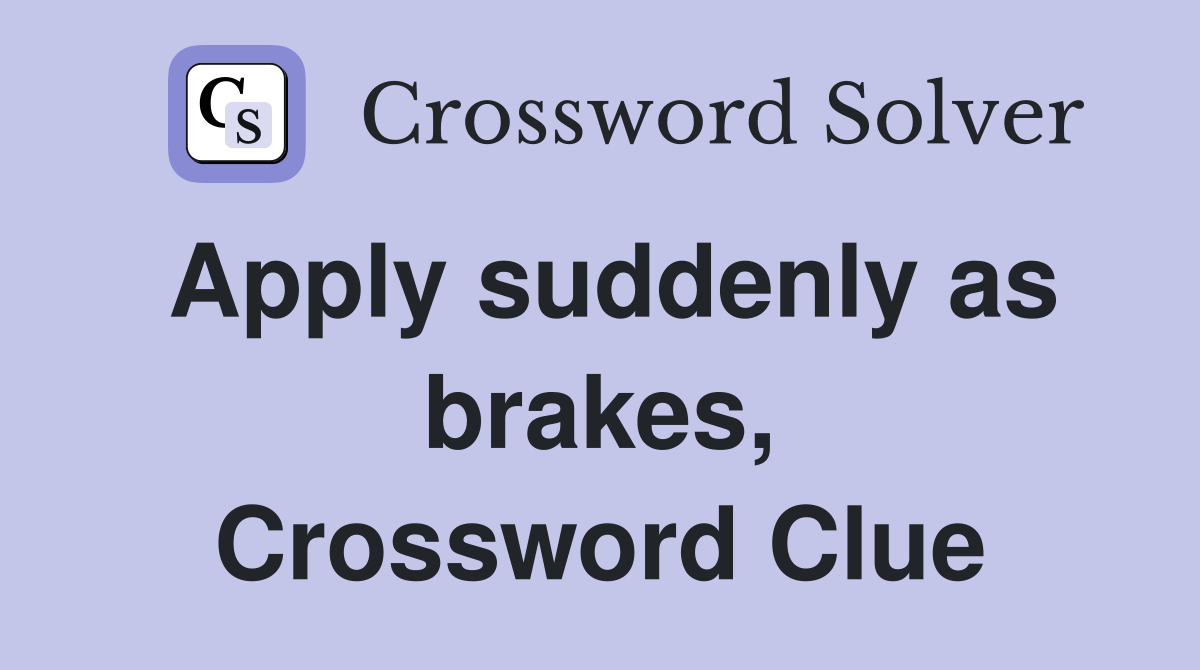 Apply suddenly as brakes, Crossword Clue