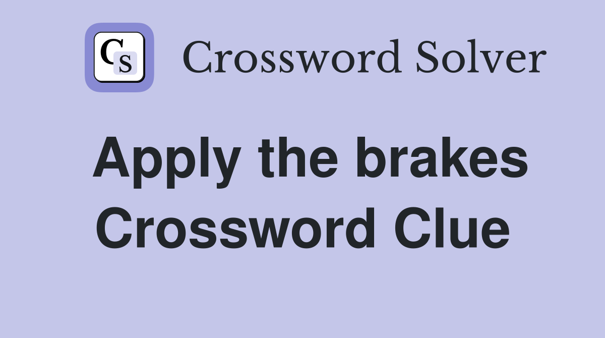 Apply the brakes Crossword Clue