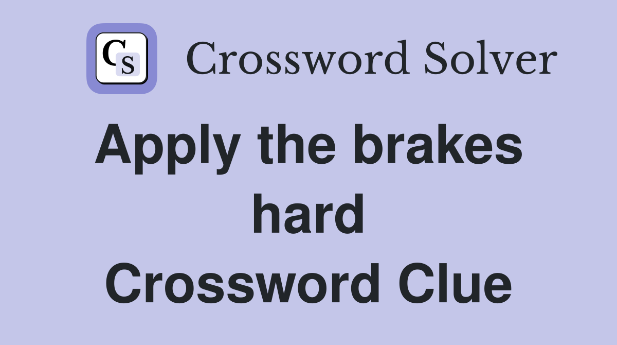 Apply the brakes  hard Crossword Clue
