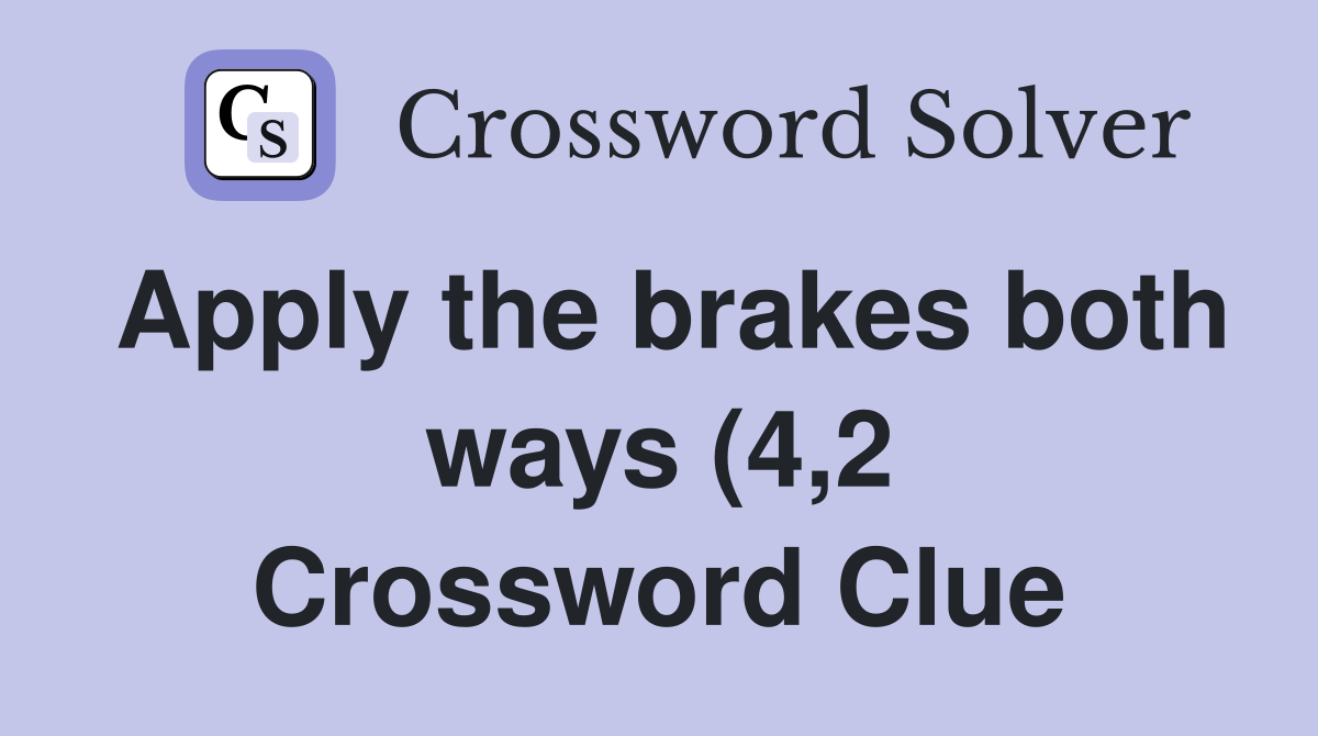 Apply the brakes both ways (4 2) Crossword Clue Answers Crossword Apply the brakes both ways (4 2) Crossword Clue Answers Crossword