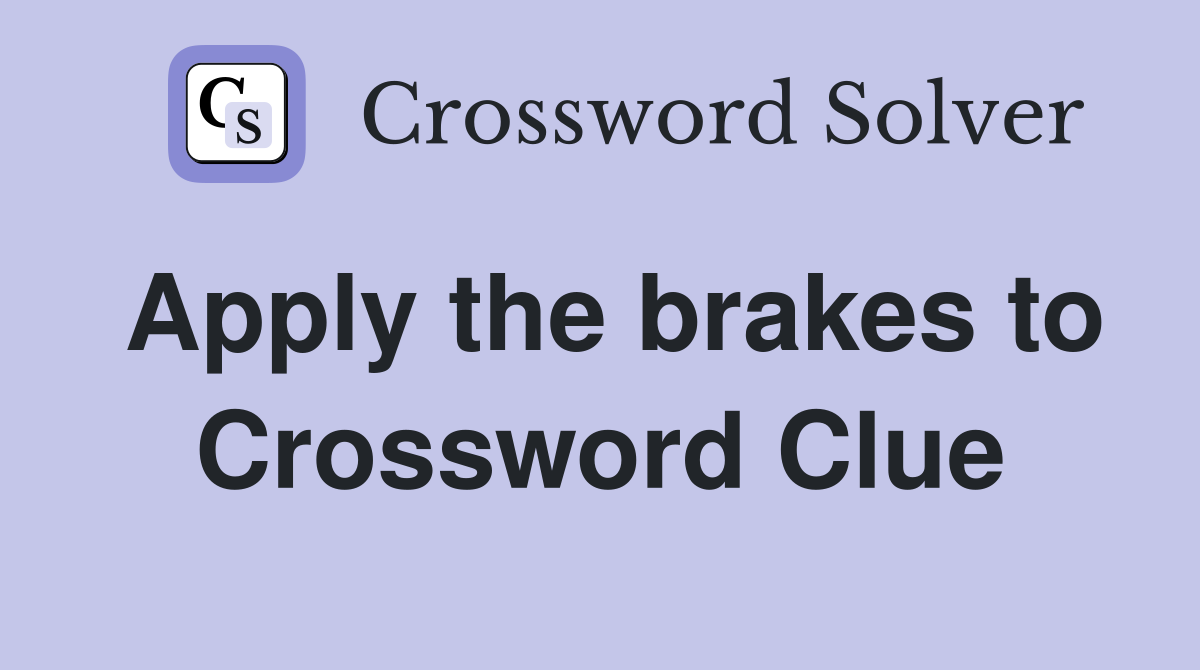 Apply the brakes to Crossword Clue