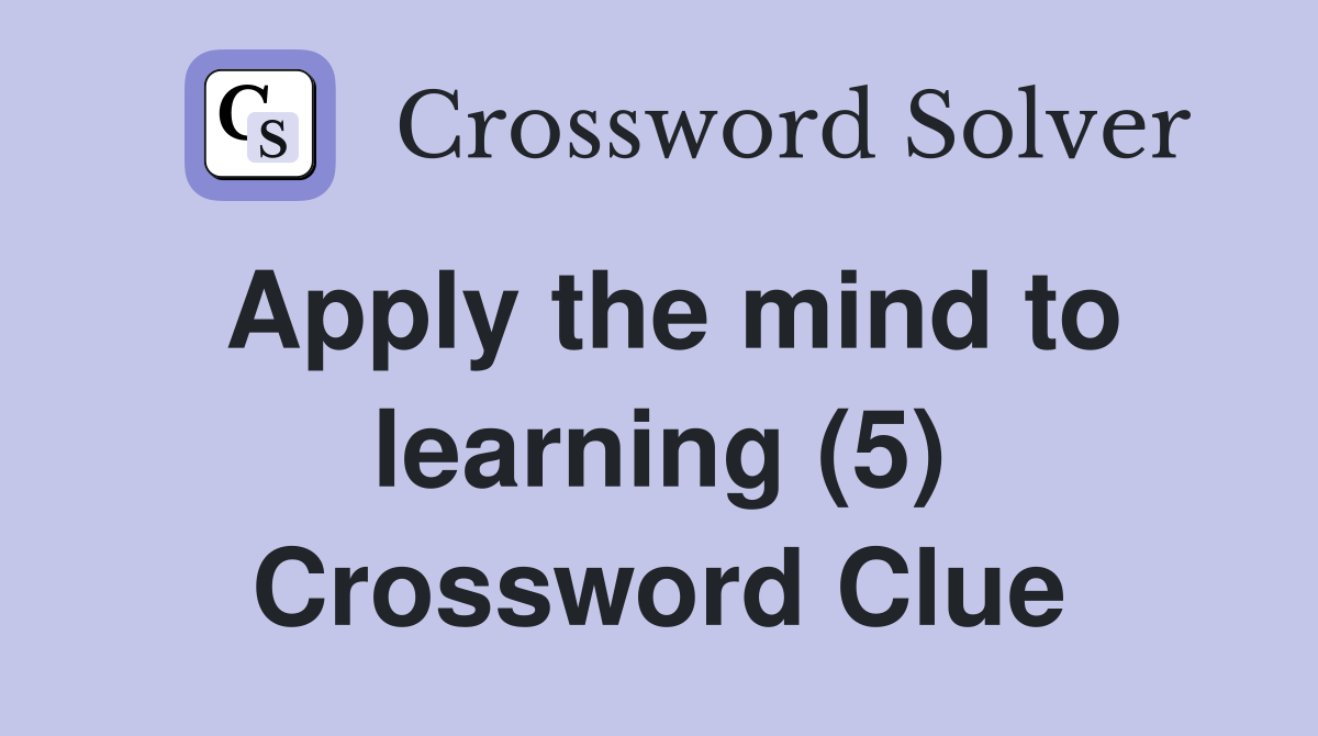 Apply the mind to learning (5) Crossword Clue