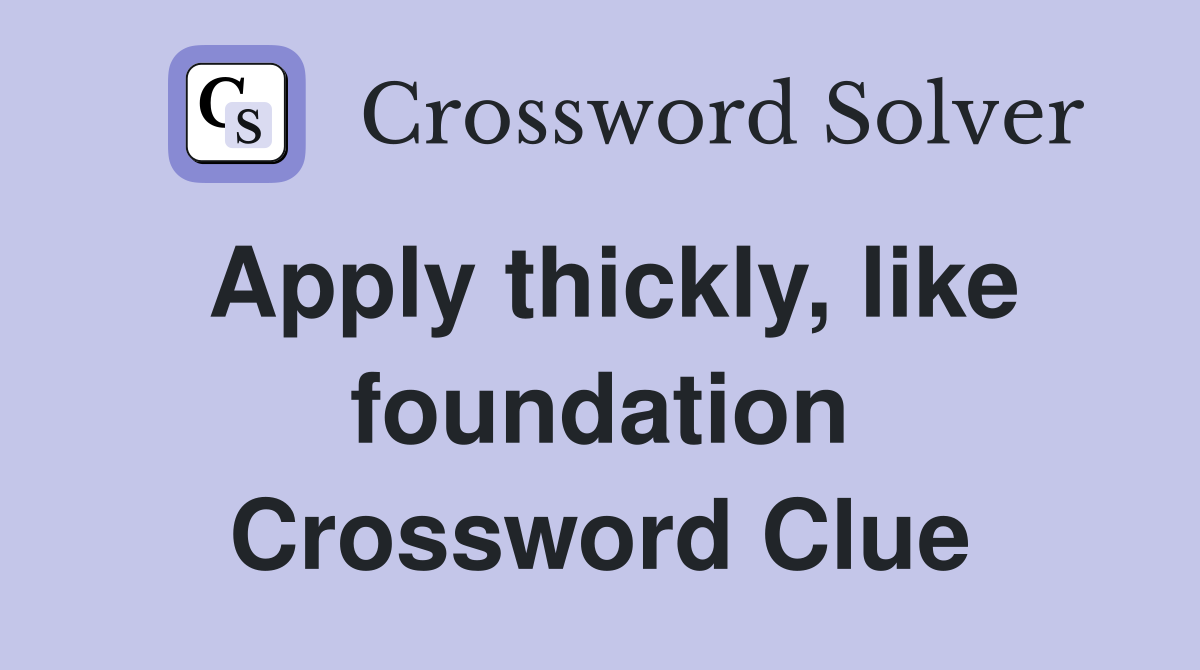 Apply thickly, like foundation Crossword Clue