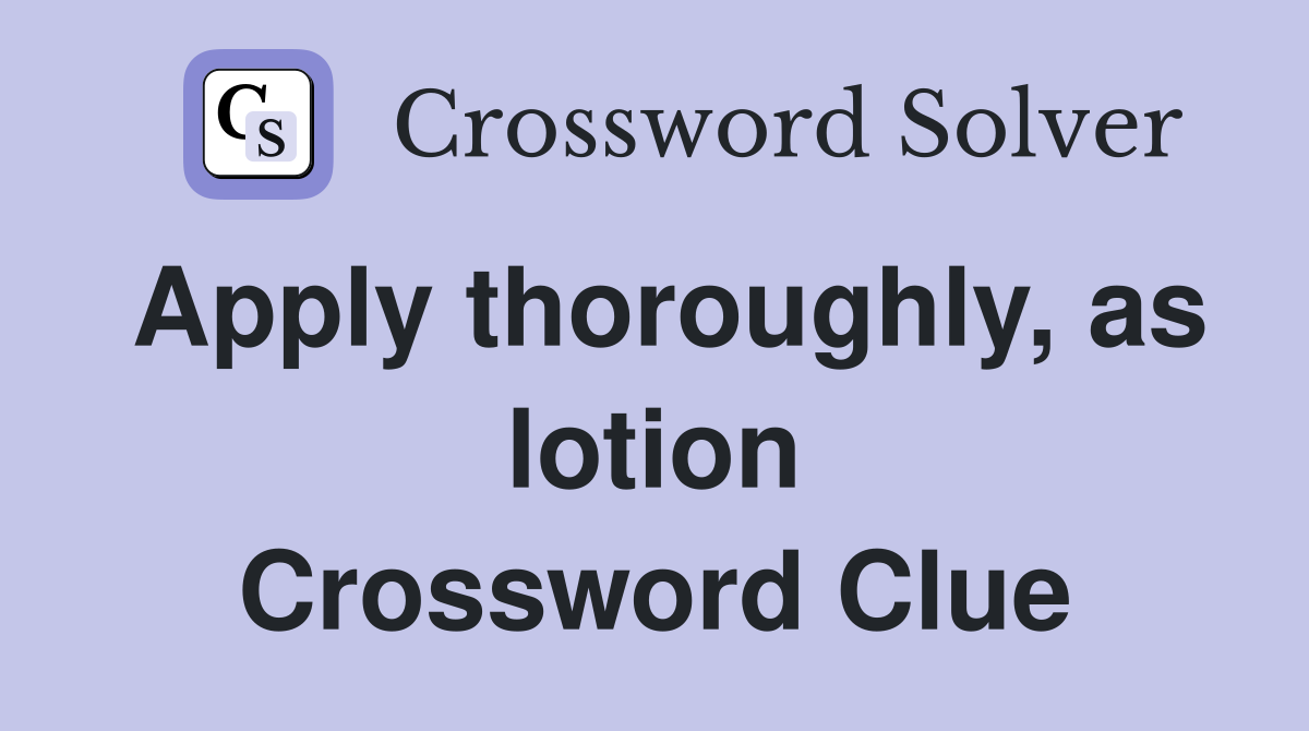 Apply thoroughly, as lotion Crossword Clue