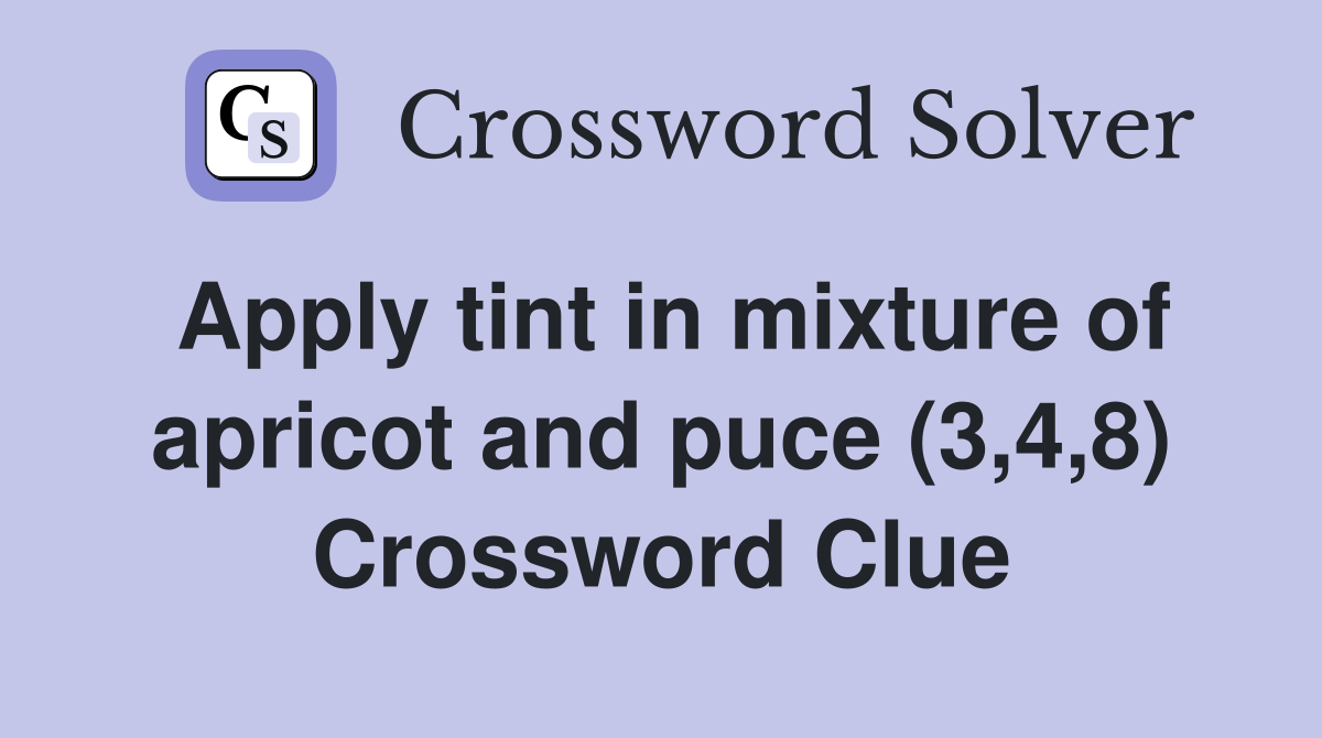 Apply tint in mixture of apricot and puce (3,4,8) Crossword Clue