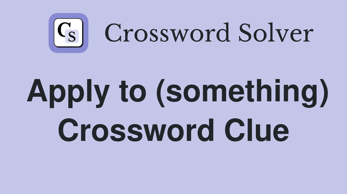 Apply to (something) Crossword Clue