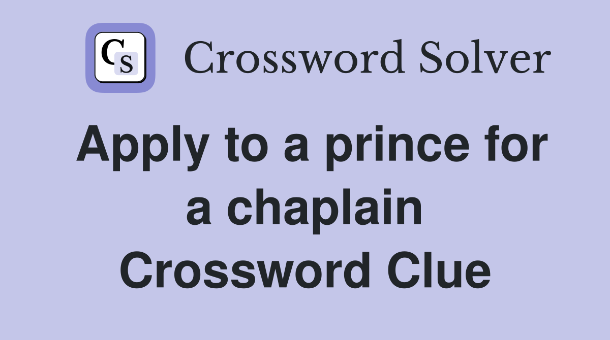 Apply to a prince for a chaplain Crossword Clue