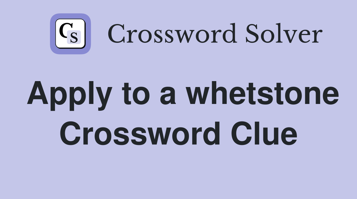 Apply to a whetstone Crossword Clue