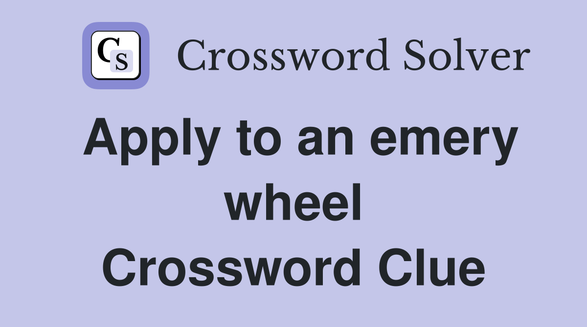 Apply to an emery wheel Crossword Clue