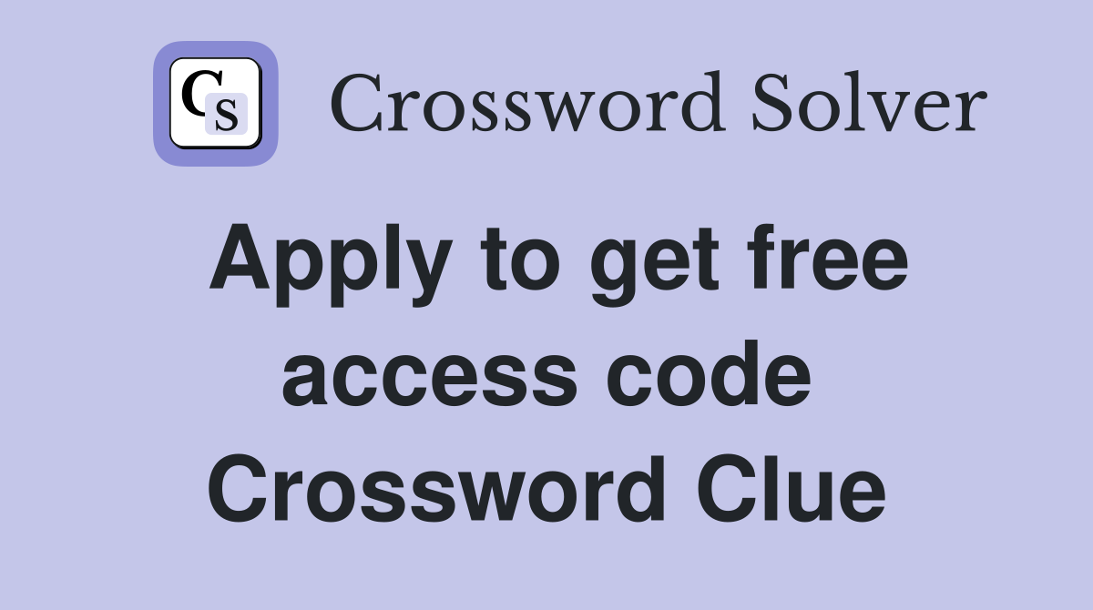 Apply to get free access code Crossword Clue