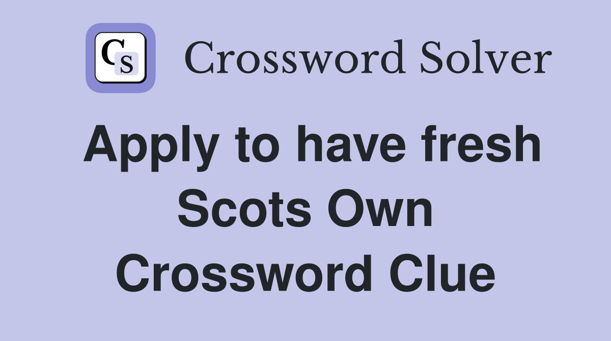 Apply to have fresh Scots Own Crossword Clue