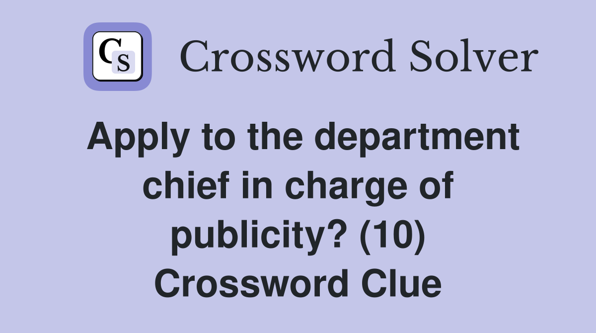 Apply to the department chief in charge of publicity? (10) Crossword Clue