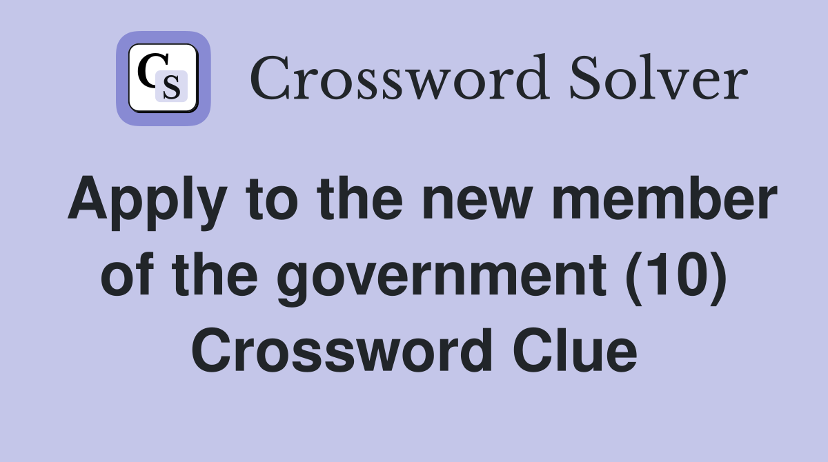 Apply to the new member of the government (10) Crossword Clue