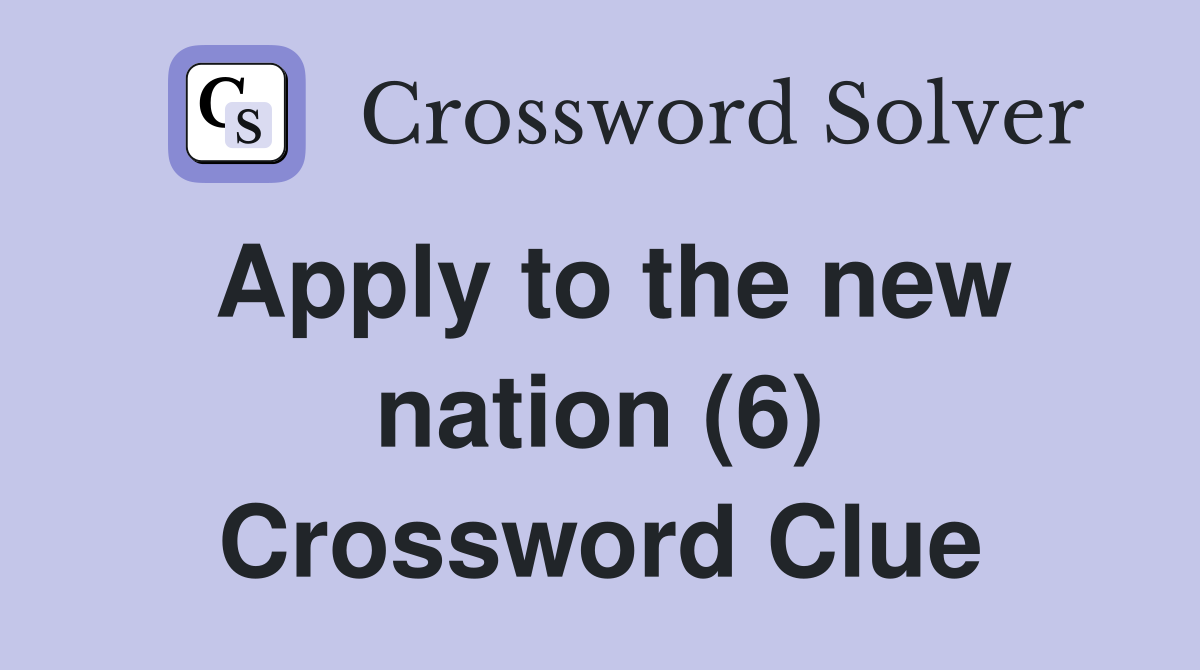 Apply to the new nation (6) Crossword Clue