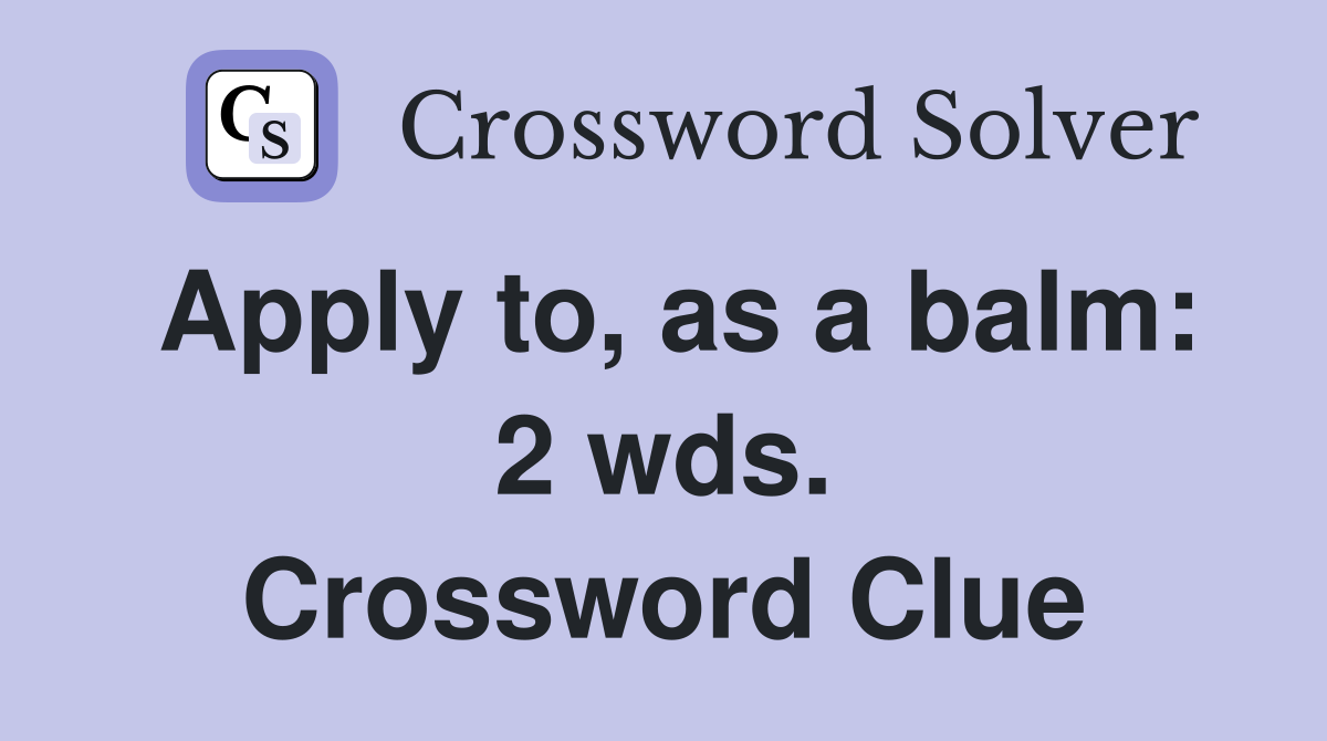 Apply to, as a balm: 2 wds. Crossword Clue