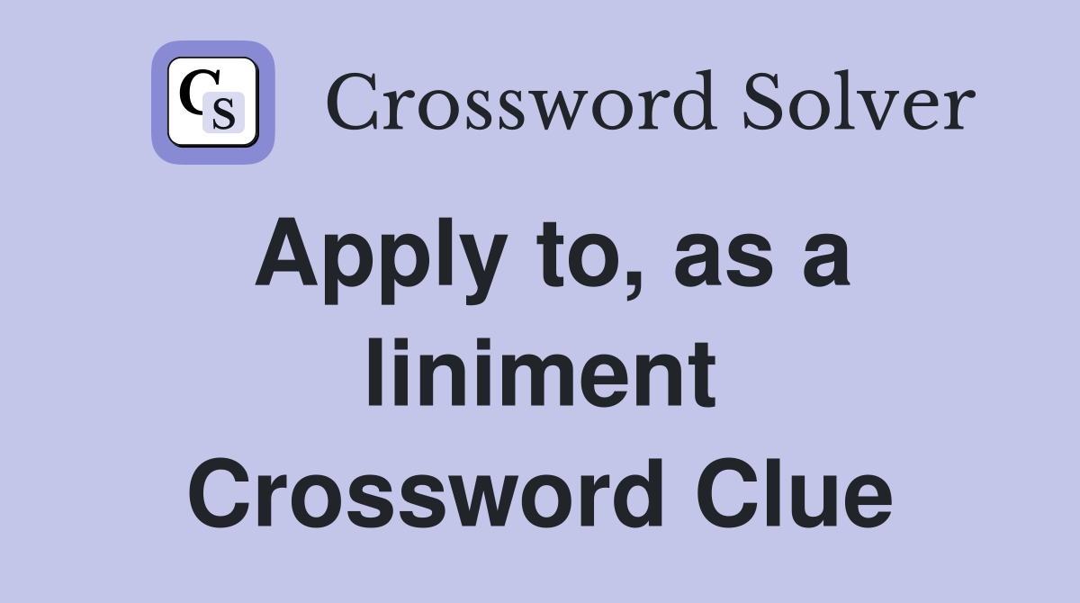 Apply to, as a liniment Crossword Clue