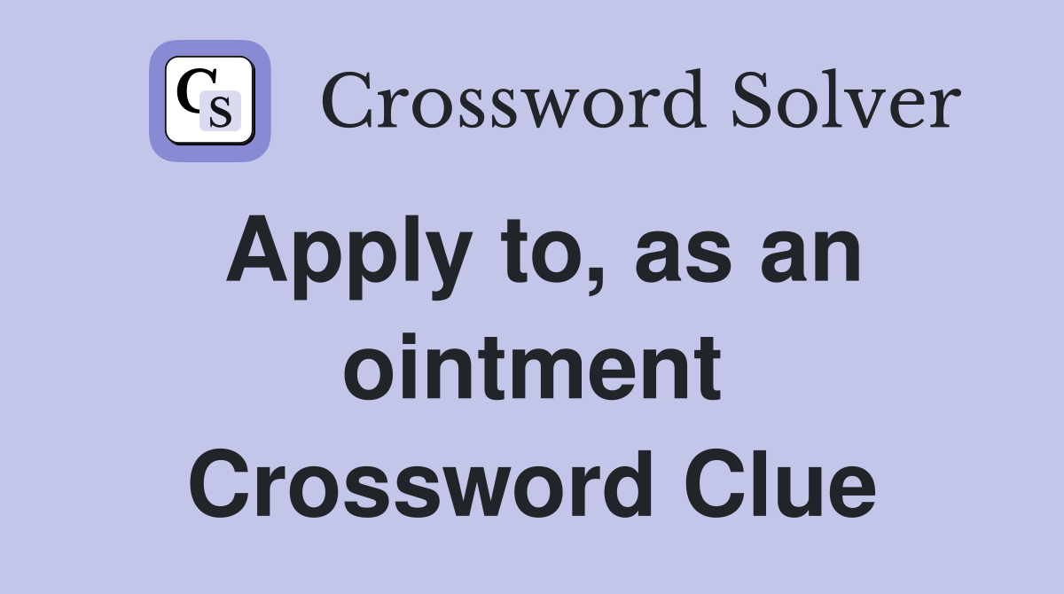 Apply to, as an ointment Crossword Clue