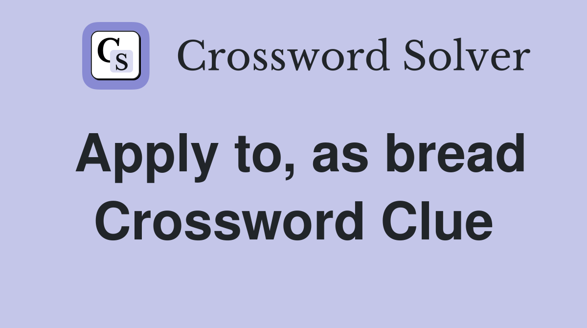 Apply to, as bread Crossword Clue