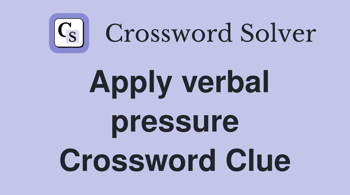 Apply verbal pressure Crossword Clue