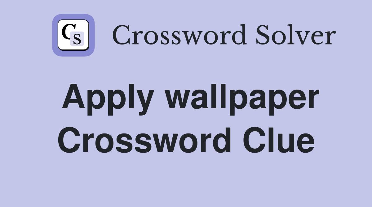 Apply wallpaper Crossword Clue