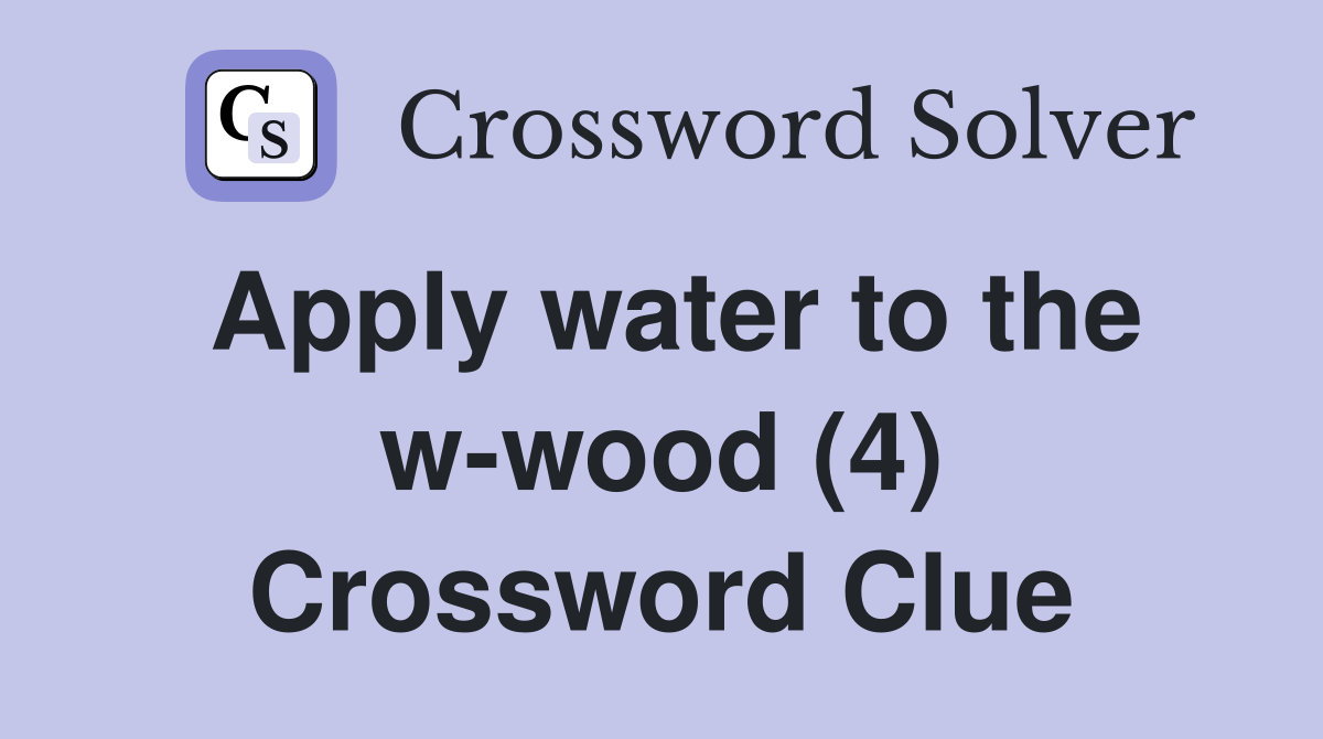 Apply water to the w-wood (4) Crossword Clue