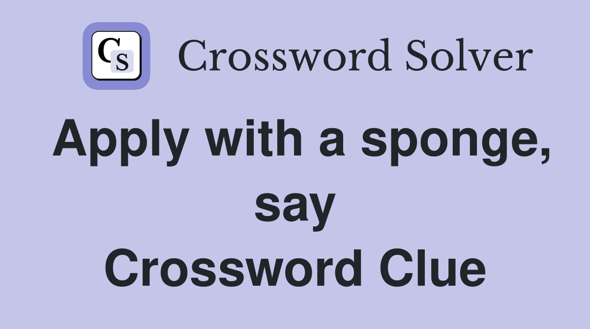Apply with a sponge, say Crossword Clue