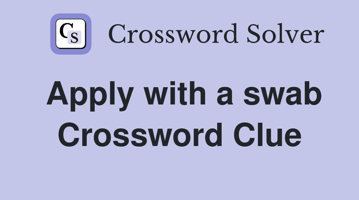 Apply with a swab Crossword Clue