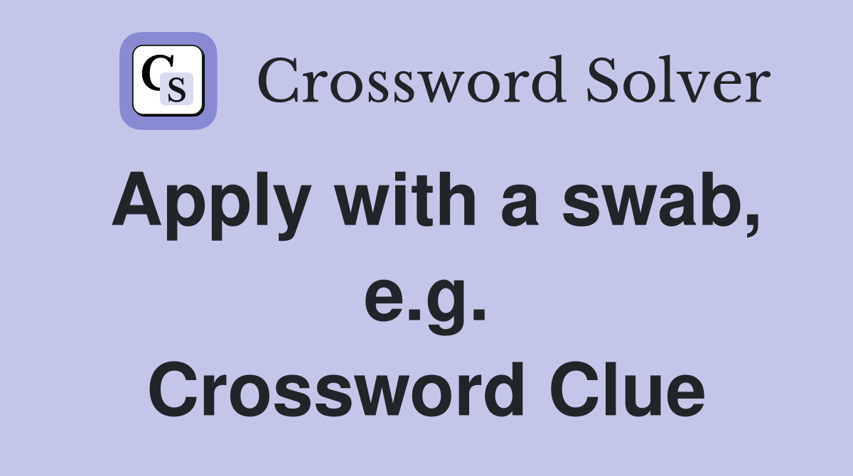 Apply with a swab, e.g. Crossword Clue