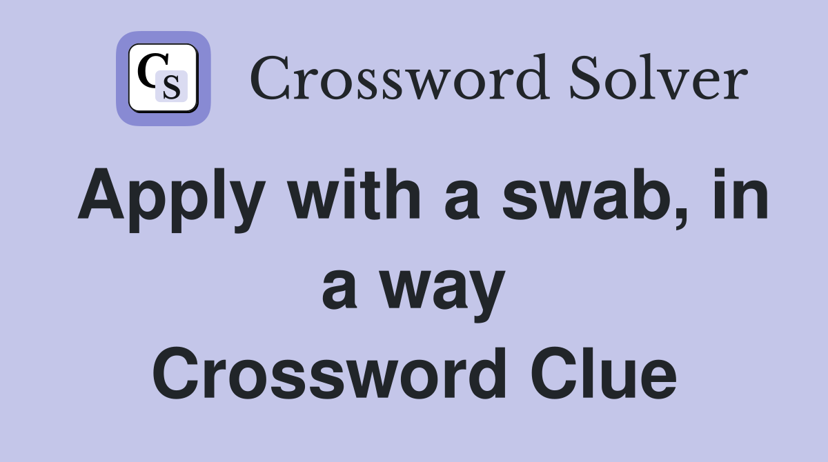 Apply with a swab, in a way Crossword Clue