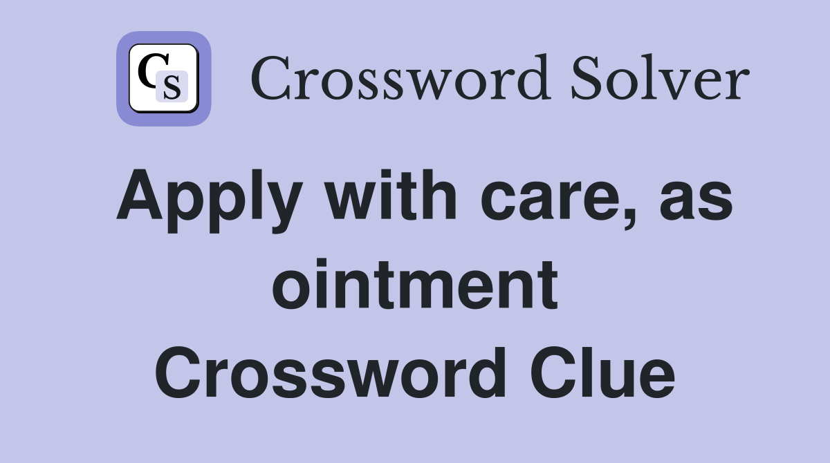 Apply with care, as ointment Crossword Clue