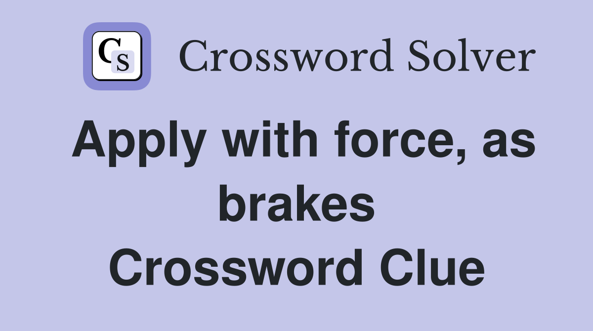 Apply with force, as brakes Crossword Clue