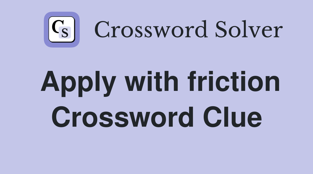 Apply with friction Crossword Clue