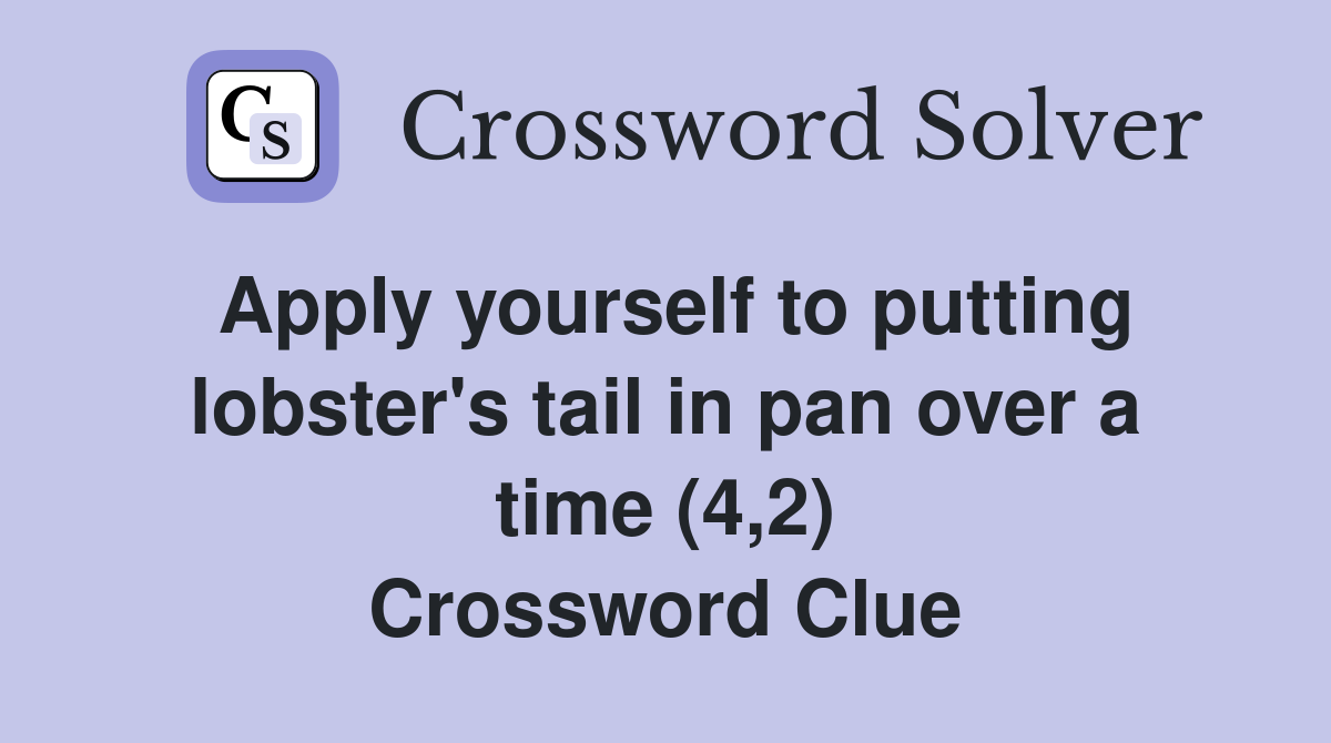 Apply yourself to putting lobster's tail in pan over a time (4,2) Crossword Clue