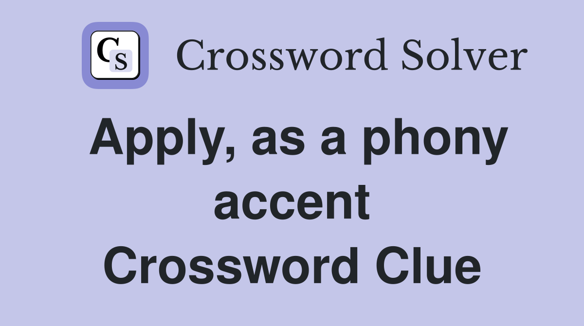 Apply, as a phony accent Crossword Clue