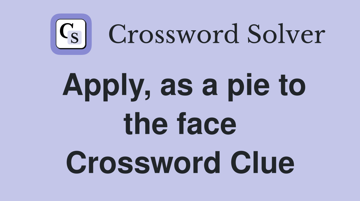 Apply, as a pie to the face Crossword Clue